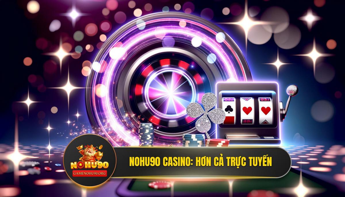 Casino NOHU90 là gì? Hơn Cả Một Sòng Bạc Trực Tuyến