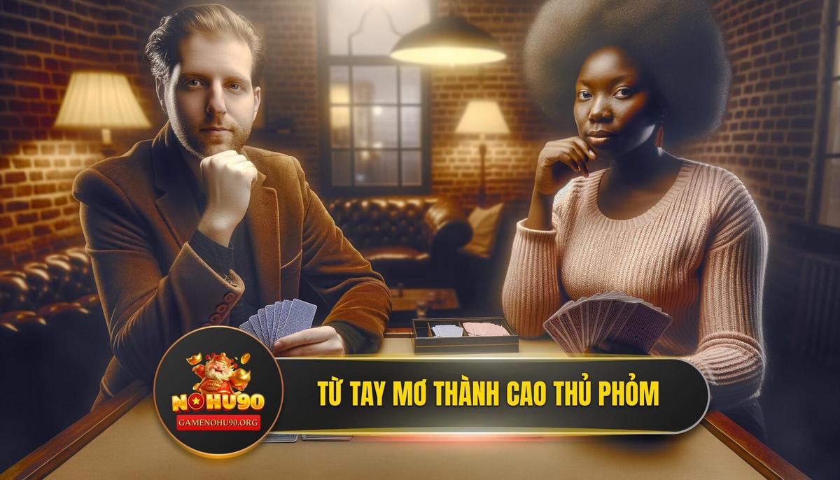 Chiến Thuật Nâng Cao: Từ Tay Mơ Trở Thành Cao Thủ Phỏm Tá Lả Nohu90