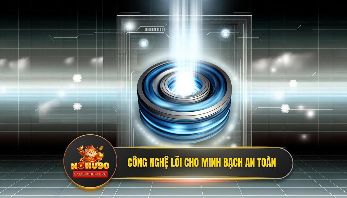 Công Nghệ Lõi - Trái Tim Của Sự Minh Bạch Và An Toàn Tuyệt Đối