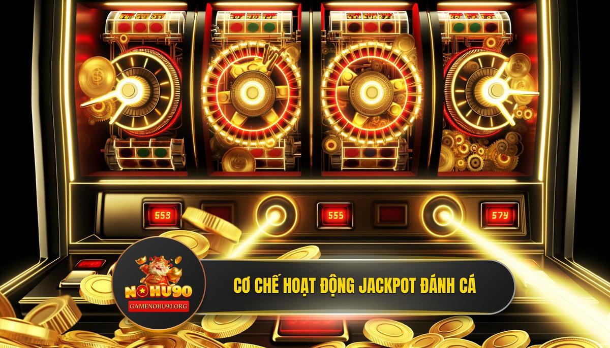 Giải Mã Cơ Chế Hoạt Động Của Jackpot Đánh Cá