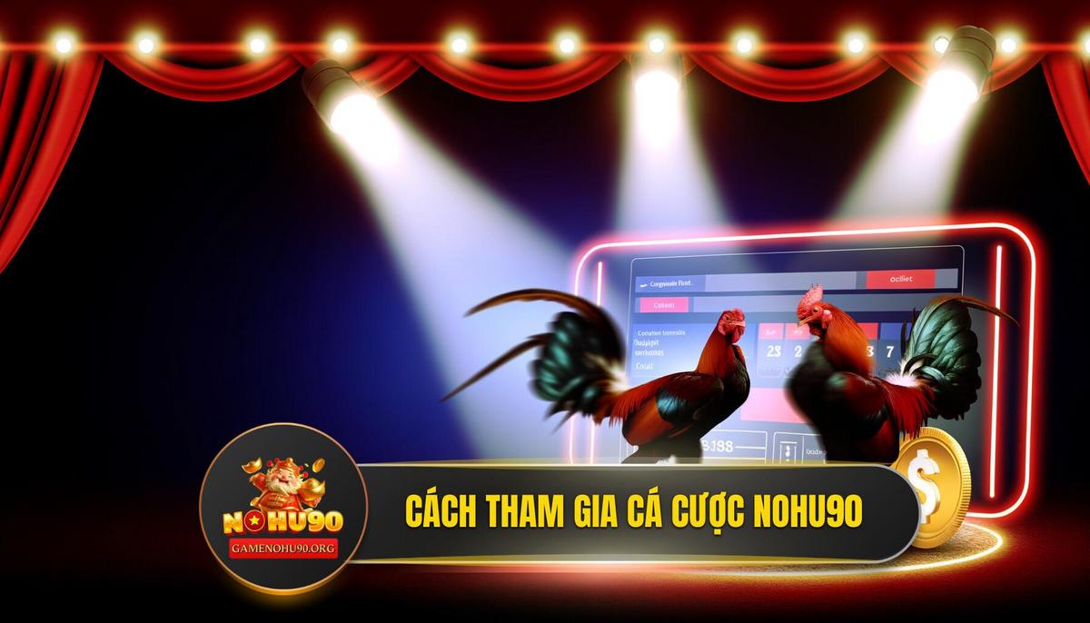 Hướng Dẫn Chi Tiết Cách Tham Gia Cá Cược Đá Gà NOHU90