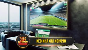 Kèo Nhà Cái Nohu90 - Soi Kèo Chuẩn, Thắng Lớn Mỗi Ngày