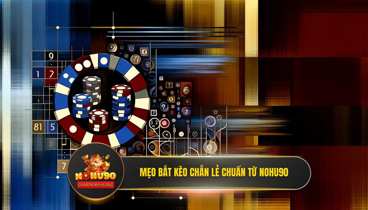 Kho Tàng Mẹo Bắt Kèo Chẵn Lẻ Chuẩn Xác Từ Chuyên Gia NOHU90