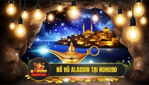 Nổ Hũ Aladdin tại Nohu90 - Bí Kíp Săn Jackpot Nghìn Lẻ Một Đêm