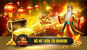 Nổ Hũ Thần Tài Nohu90 - Bí Quyết Săn Hũ Vàng, Rước Lộc Về Nhà