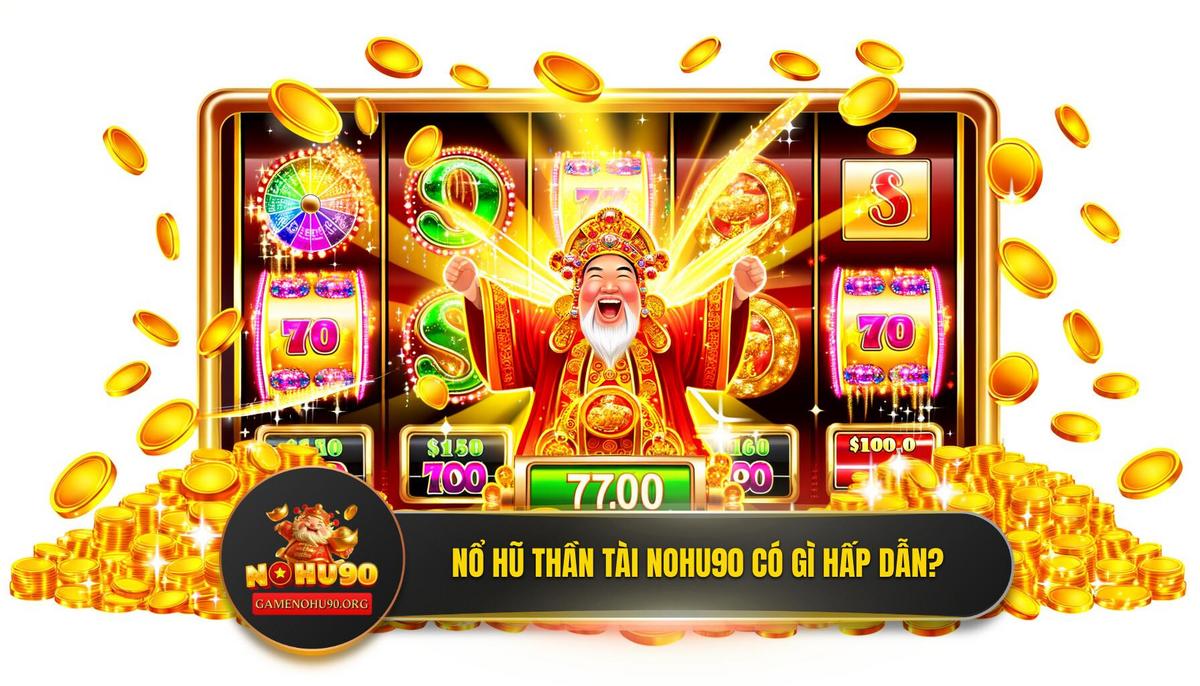 Nổ Hũ Thần Tài Nohu90 là gì? Giải mã sức hút khó cưỡng