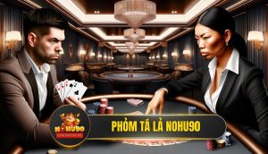 Phỏm Tá Lả Nohu90 - Đỉnh Cao Đấu Trí, Rinh Thưởng Bất Tận