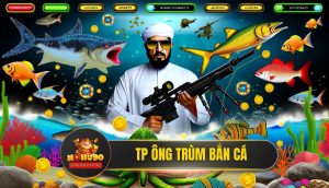 TP Ông Trùm Bắn Cá - Chinh Phục Đại Dương & Săn Thưởng Tại NOHU90