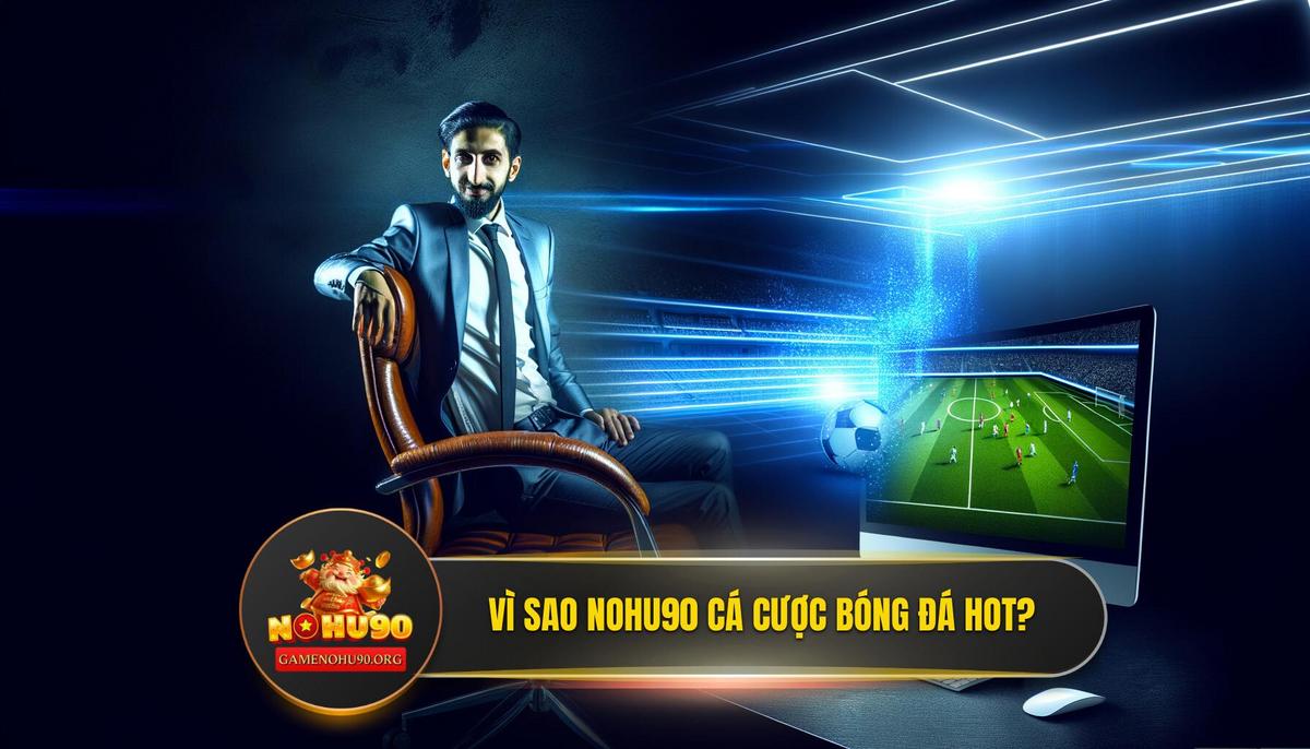 Tại Sao Cá Cược Bóng Đá Nohu90 Lại Trở Thành Lựa Chọn Hàng Đầu?