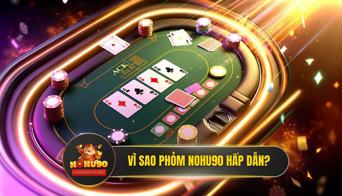 Tại Sao Phỏm Tá Lả Nohu90 Lại Thu Hút Hàng Triệu Game Thủ?