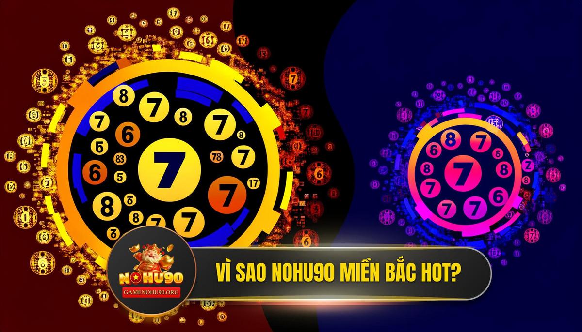 Tại Sao Xổ Số Miền Bắc Nohu90 Lại Trở Thành Lựa Chọn Hàng Đầu?