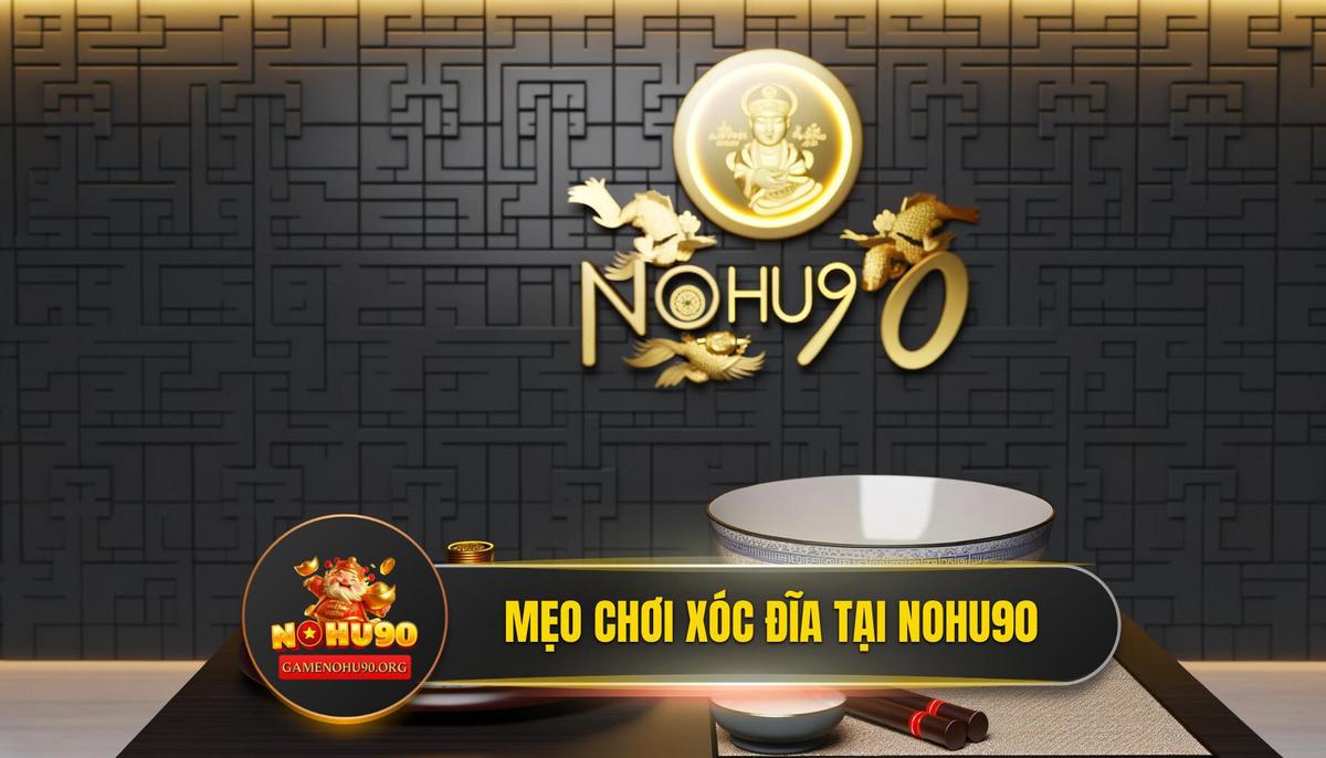 Tổng Hợp Các Mẹo Chơi Xóc Đĩa "Độc Quyền" Tại NOHU90