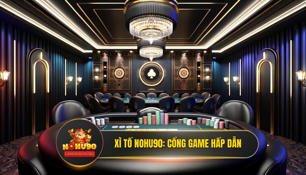 Xì Tố Nohu90 là gì? Sức Hút Khó Cưỡng Từ Cổng Game Đẳng Cấp