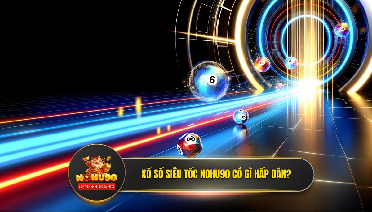 Xổ Số Siêu Tốc Nohu90 là gì? Giải mã sức hút khó cưỡng